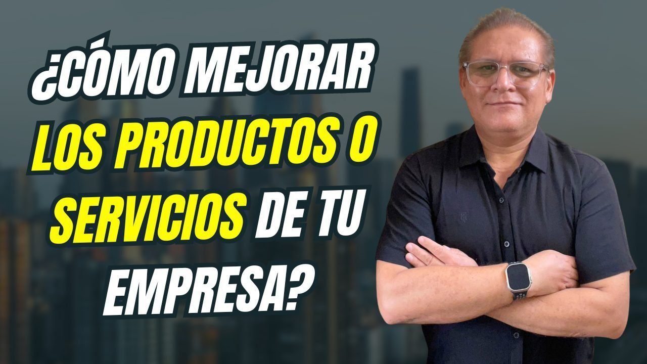 ¿Cómo Mejorar los Productos o Servicios de tu Empresa?